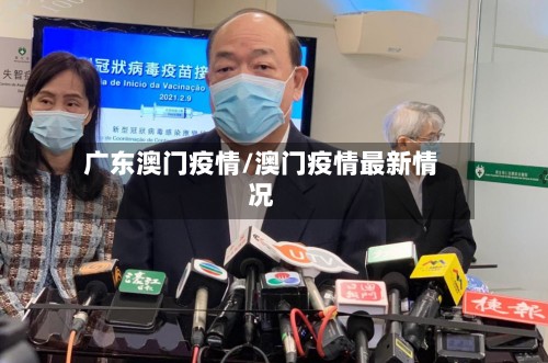 广东澳门疫情/澳门疫情最新情况-第3张图片