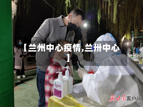 【兰州中心疫情,兰卅中心】