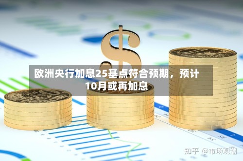 欧洲央行加息25基点符合预期，预计10月或再加息-第1张图片
