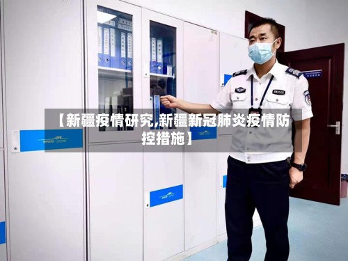 【新疆疫情研究,新疆新冠肺炎疫情防控措施】