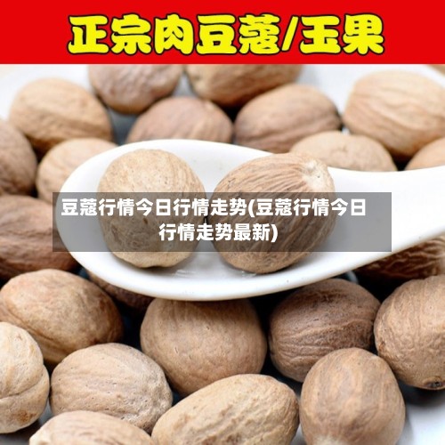 豆蔻行情今日行情走势(豆蔻行情今日行情走势最新)